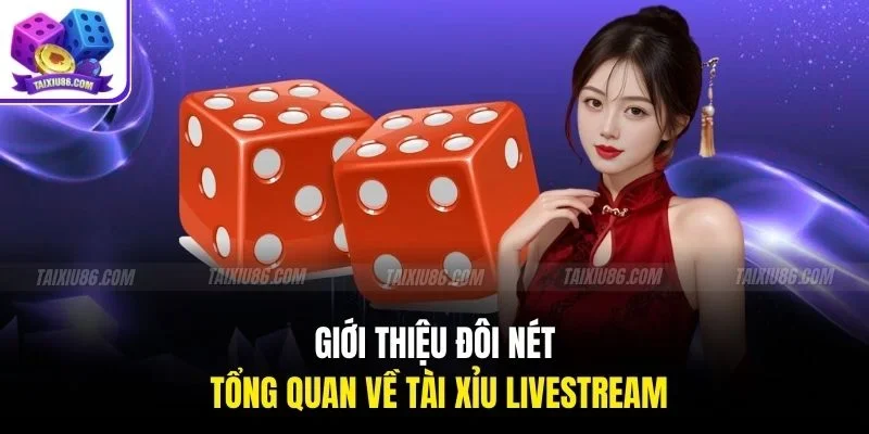 Giới thiệu đôi nét tổng quan về tài xỉu livestream